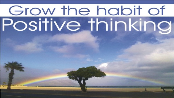 Grow the habit of positive thinking.